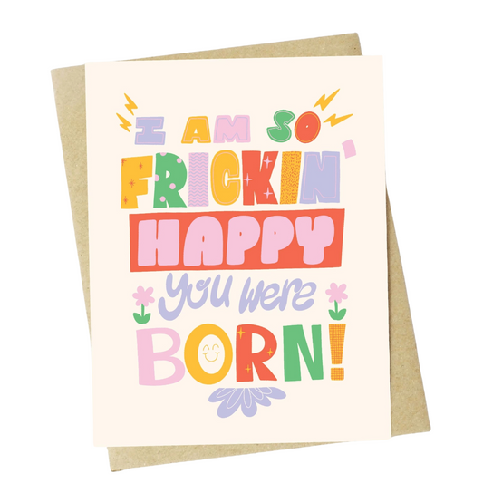 "I Am So Frickin' Happy You Were Born!" Birthday Card