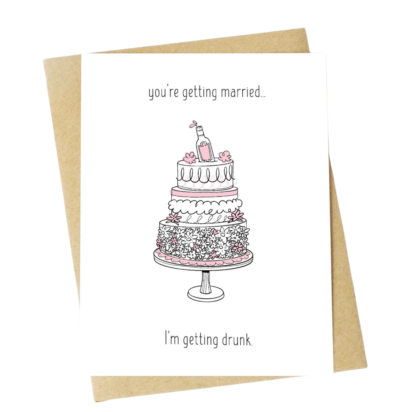 "You're Getting Married I'm Getting Drunk" Greeting Card