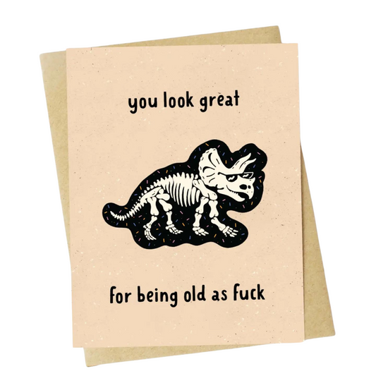 "You Look Great, For Being Old As F*ck" Birthday Card